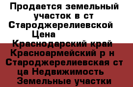 Продается земельный участок в ст.Староджерелиевской › Цена ­ 120 000 - Краснодарский край, Красноармейский р-н, Староджерелиевская ст-ца Недвижимость » Земельные участки продажа   